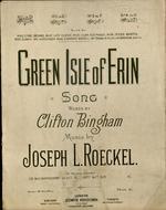 Green Isle of Erin. Song. Words by Clifton Bingham. Music by Joseph L. Roeckel.
